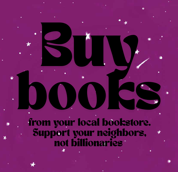 Buy books from your local bookstore. Support your neighbors, not billionaries.